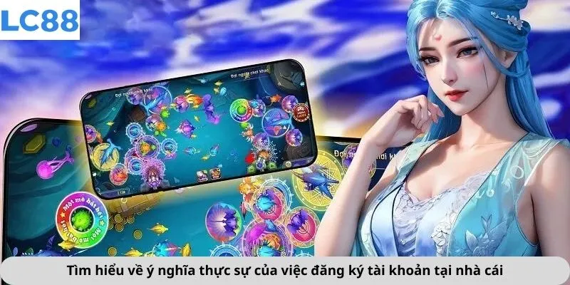 Đăng Ký 1 Tìm hiểu về ý nghĩa thực sự của việc đăng ký tài khoản tại nhà cái